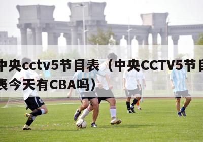 中央cctv5节目表（中央CCTV5节目表今天有CBA吗）
